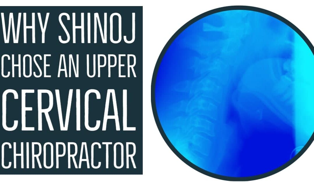 Why Shinoj Chose an Upper Cervical Chiropractor